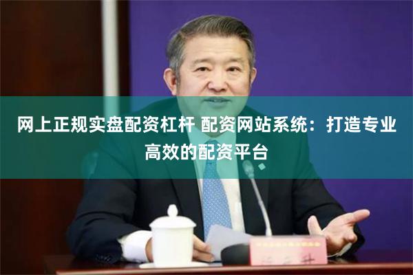 网上正规实盘配资杠杆 配资网站系统：打造专业高效的配资平台
