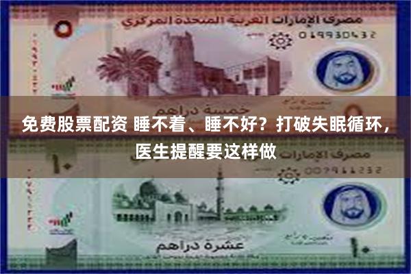 免费股票配资 睡不着、睡不好？打破失眠循环，医生提醒要这样做