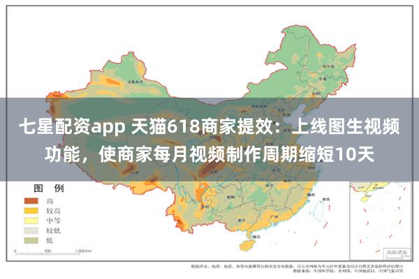 七星配资app 天猫618商家提效：上线图生视频功能，使商家每月视频制作周期缩短10天