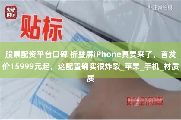 股票配资平台口碑 折叠屏iPhone真要来了，首发价15999元起，这配置确实很炸裂_苹果_手机_材质