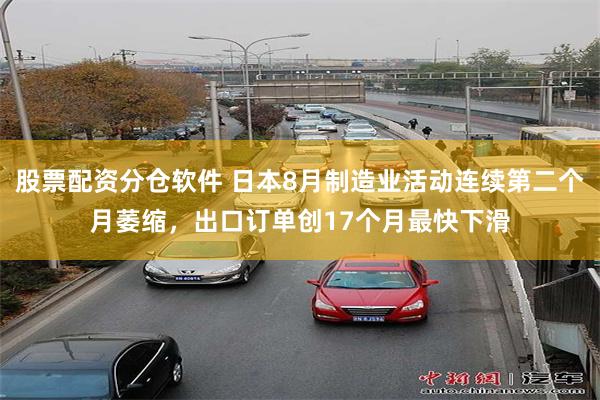 股票配资分仓软件 日本8月制造业活动连续第二个月萎缩，出口订单创17个月最快下滑